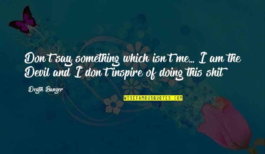 Kecekungan Quotes By Deyth Banger: Don't say something which isn't me... I am