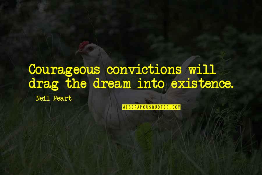 Kecemasan Sosial Quotes By Neil Peart: Courageous convictions will drag the dream into existence.