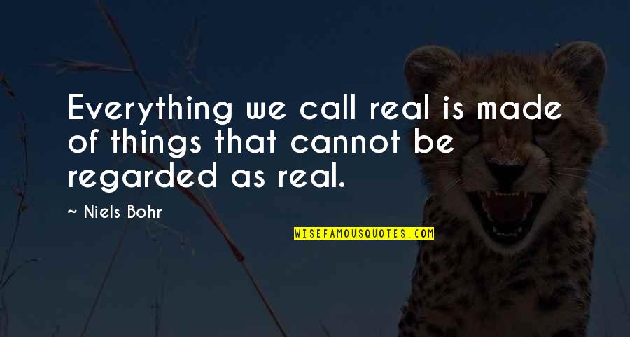 Kecemasan Sosial Quotes By Niels Bohr: Everything we call real is made of things