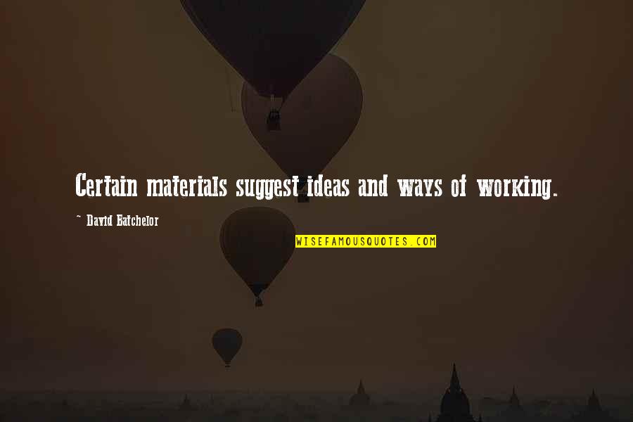 Kecemerlangan Berterusan Quotes By David Batchelor: Certain materials suggest ideas and ways of working. Kecemerlangan Berterusan Quotes By David Batchelor: Certain materials suggest ideas and ways of working.