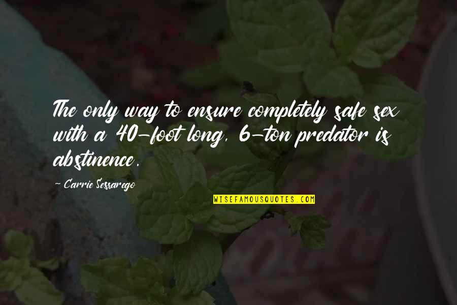 Kecemerlangan Diri Quotes By Carrie Sessarego: The only way to ensure completely safe sex