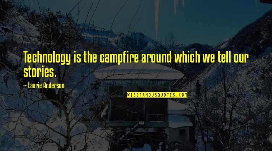 Kecemerlangan Diri Quotes By Laurie Anderson: Technology is the campfire around which we tell