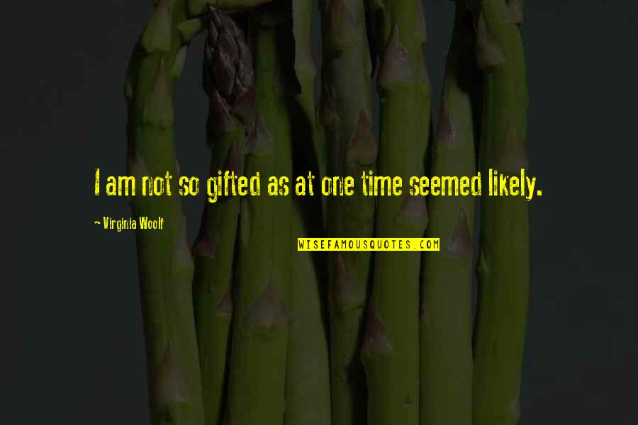 Kecenderungan Ekonomi Quotes By Virginia Woolf: I am not so gifted as at one Kecenderungan Ekonomi Quotes By Virginia Woolf: I am not so gifted as at one
