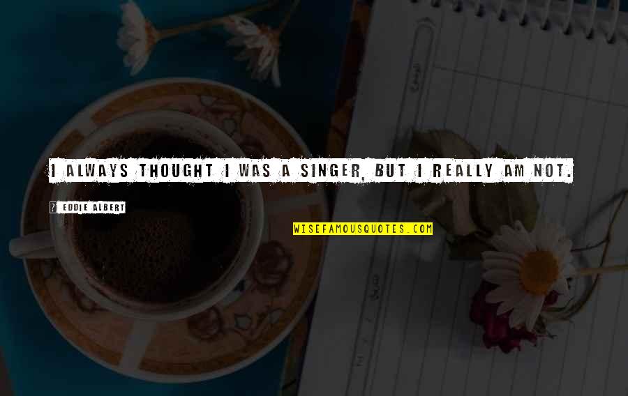 Kecepatan Internet Quotes By Eddie Albert: I always thought I was a singer, but Kecepatan Internet Quotes By Eddie Albert: I always thought I was a singer, but