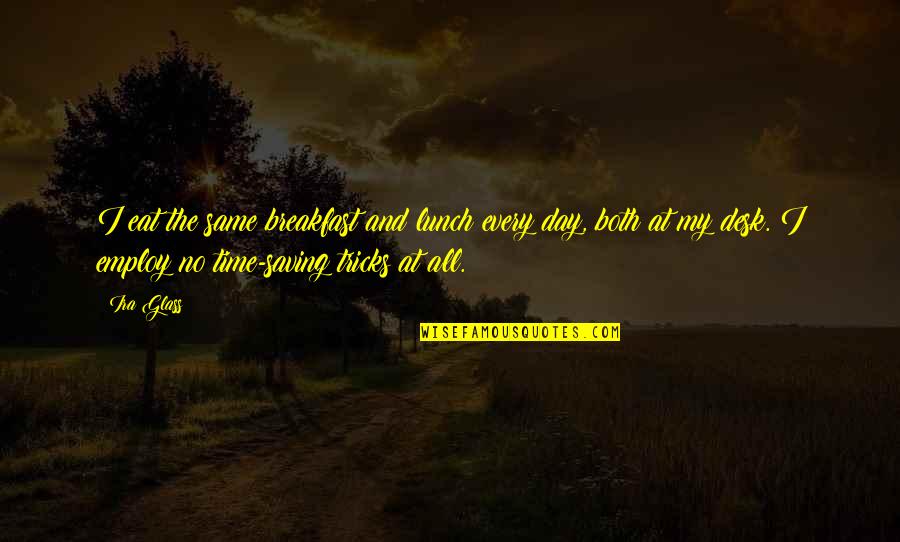Kecerdasan Emosional Quotes By Ira Glass: I eat the same breakfast and lunch every Kecerdasan Emosional Quotes By Ira Glass: I eat the same breakfast and lunch every