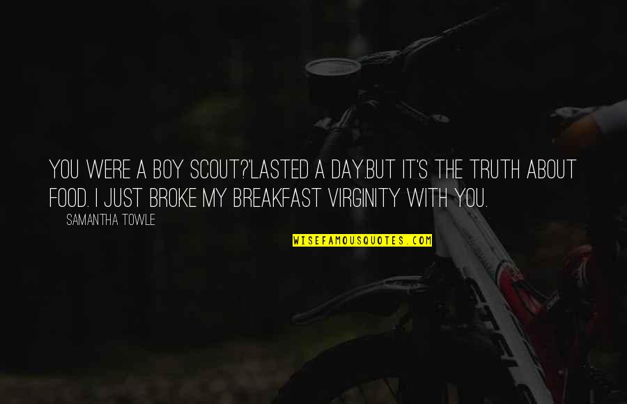 Kechari Quotes By Samantha Towle: You were a boy scout?'Lasted a day.But it's