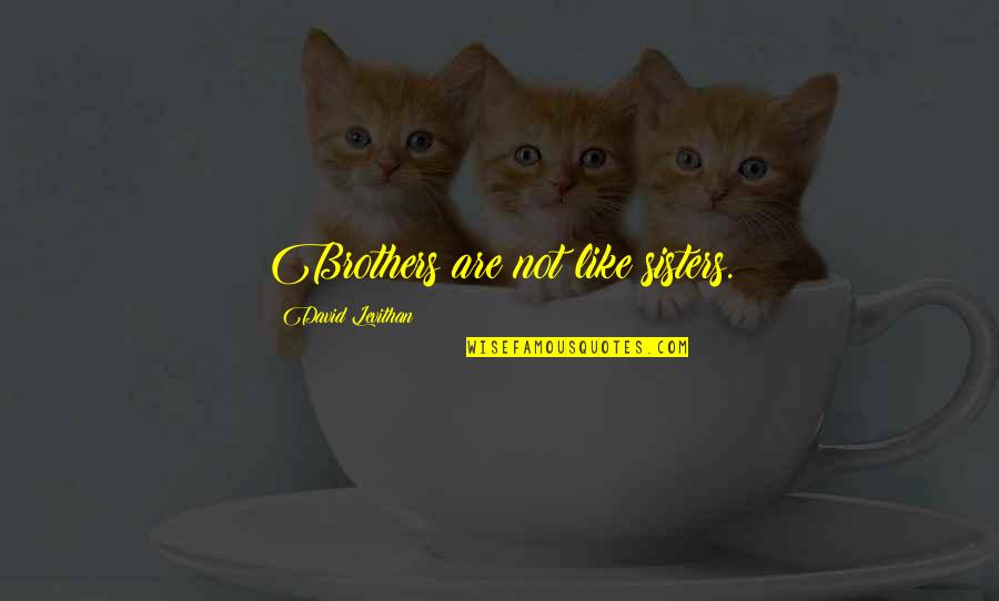Kechil Kudarat Quotes By David Levithan: Brothers are not like sisters. Kechil Kudarat Quotes By David Levithan: Brothers are not like sisters.