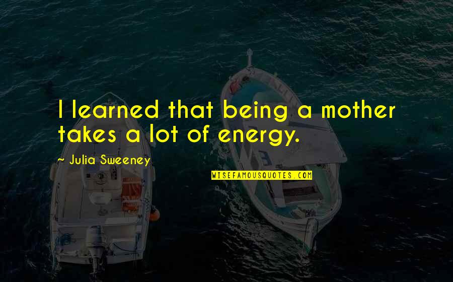 Kechiouche Salim Quotes By Julia Sweeney: I learned that being a mother takes a