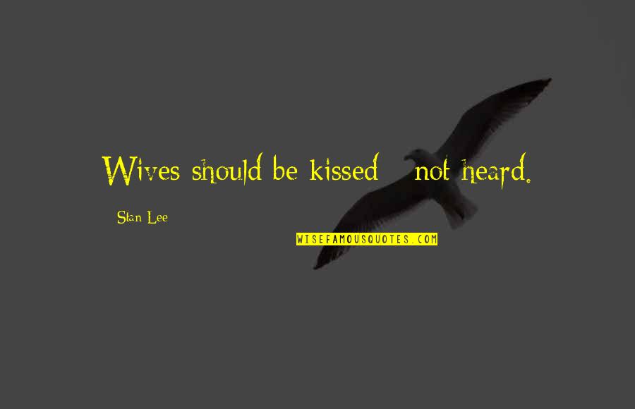 Kechir Olloh Quotes By Stan Lee: Wives should be kissed - not heard. Kechir Olloh Quotes By Stan Lee: Wives should be kissed - not heard.