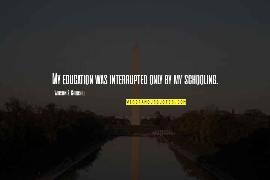 Kecia Steelman Quotes By Winston S. Churchill: My education was interrupted only by my schooling.