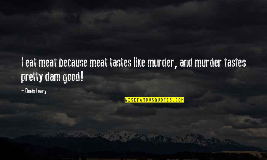 Kecoak Terbang Quotes By Denis Leary: I eat meat because meat tastes like murder,
