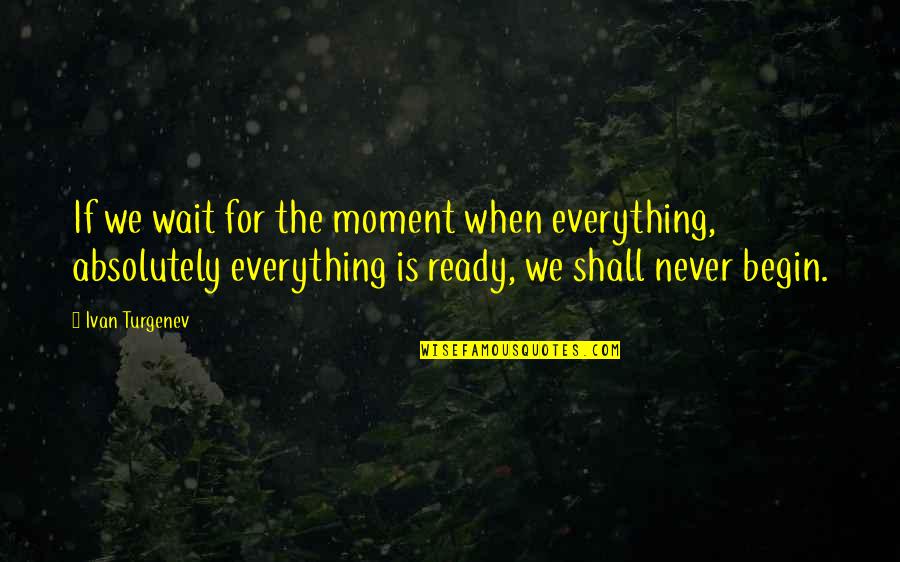 Kecocokan Berdasarkan Quotes By Ivan Turgenev: If we wait for the moment when everything,