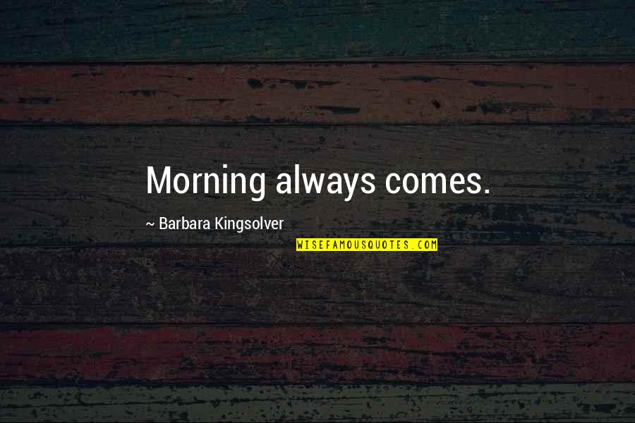 Kedai Makan Quotes By Barbara Kingsolver: Morning always comes.