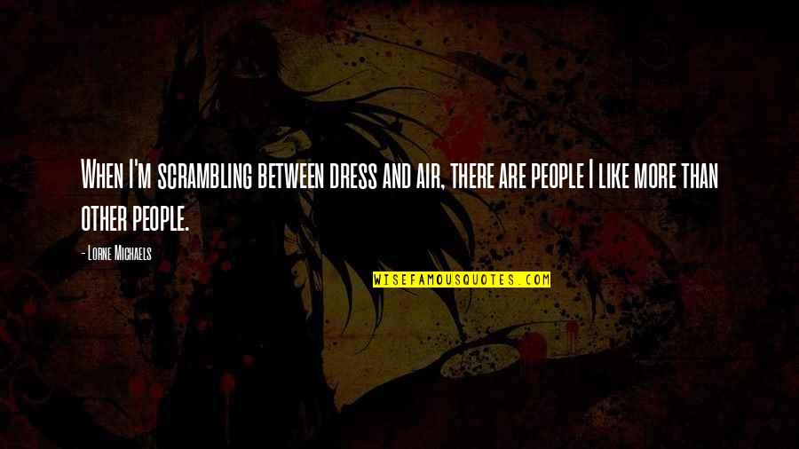 Kedai Makan Quotes By Lorne Michaels: When I'm scrambling between dress and air, there