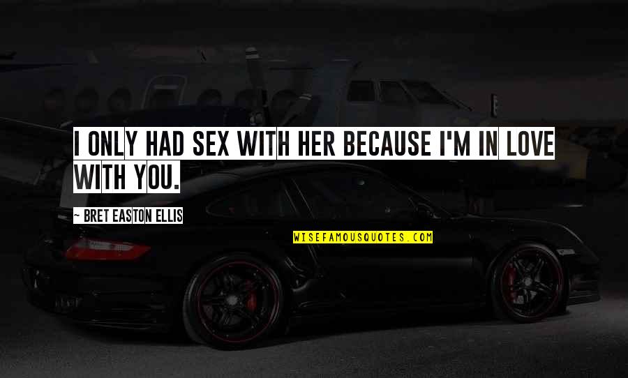 Kedai Runcit Quotes By Bret Easton Ellis: I only had sex with her because I'm Kedai Runcit Quotes By Bret Easton Ellis: I only had sex with her because I'm