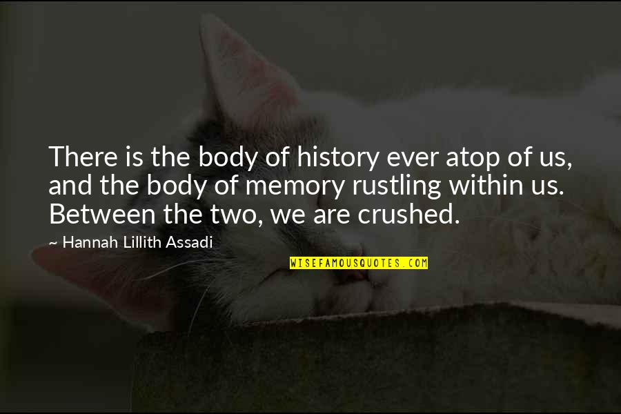 Kedai Runcit Quotes By Hannah Lillith Assadi: There is the body of history ever atop Kedai Runcit Quotes By Hannah Lillith Assadi: There is the body of history ever atop