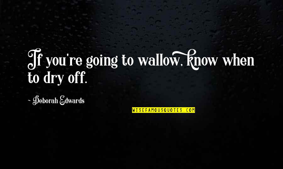 Kedap Air Quotes By Deborah Edwards: If you're going to wallow, know when to Kedap Air Quotes By Deborah Edwards: If you're going to wallow, know when to