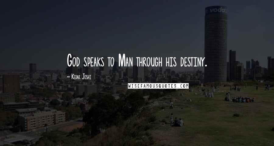 Kedar Joshi quotes: God speaks to Man through his destiny.