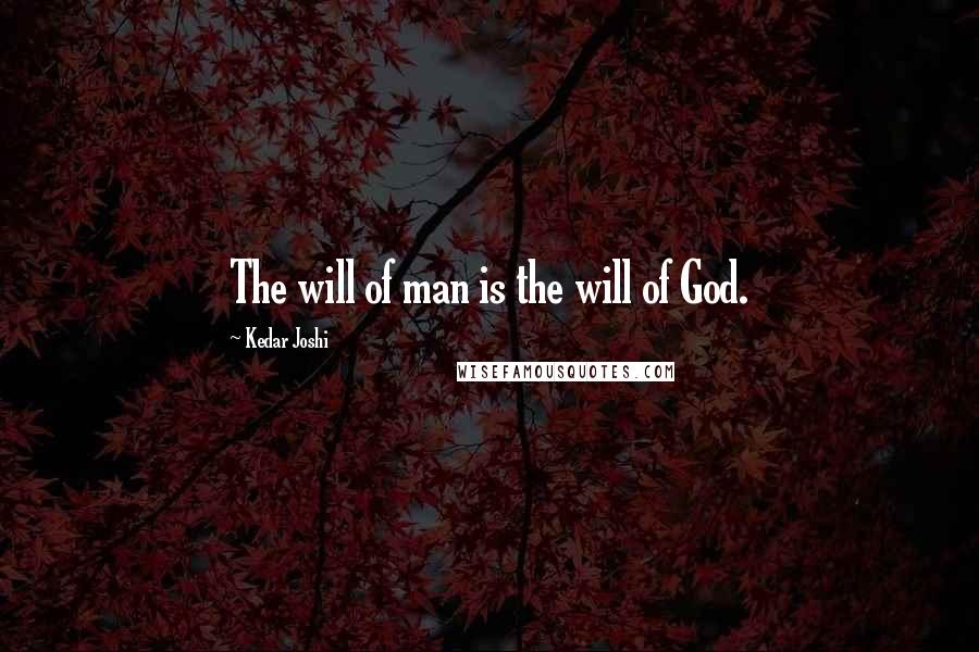 Kedar Joshi quotes: The will of man is the will of God.
