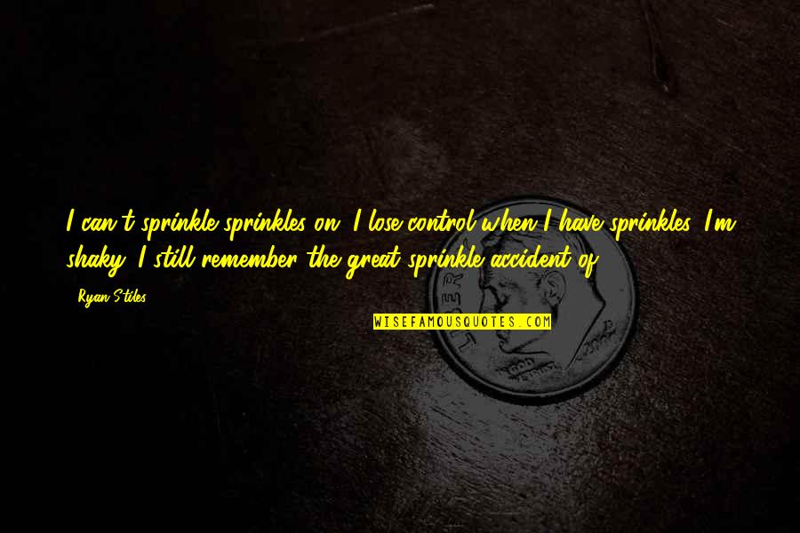 Kedaulatan Raja Quotes By Ryan Stiles: I can't sprinkle sprinkles on. I lose control