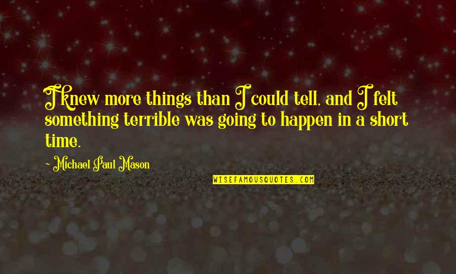 Kedavra Theme Quotes By Michael Paul Mason: I knew more things than I could tell,