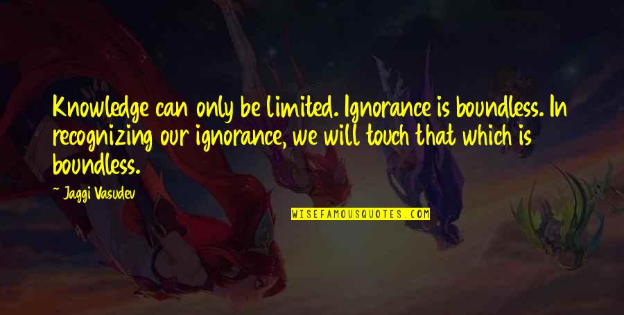 Kedelshi Quotes By Jaggi Vasudev: Knowledge can only be limited. Ignorance is boundless.