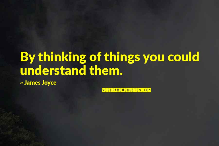 Kedelshi Quotes By James Joyce: By thinking of things you could understand them.