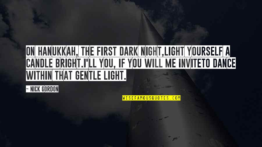 Kederi Ribe Quotes By Nick Gordon: On Hanukkah, the first dark night,Light yourself a Kederi Ribe Quotes By Nick Gordon: On Hanukkah, the first dark night,Light yourself a