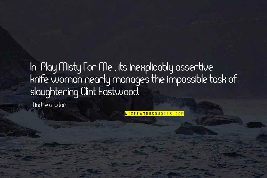 Kederi Za Quotes By Andrew Tudor: In 'Play Misty For Me', its inexplicably assertive Kederi Za Quotes By Andrew Tudor: In 'Play Misty For Me', its inexplicably assertive