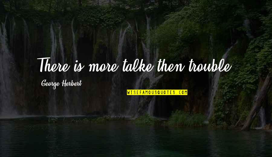 Kederi Za Quotes By George Herbert: There is more talke then trouble. Kederi Za Quotes By George Herbert: There is more talke then trouble.