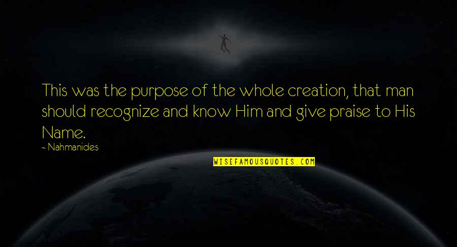 Kederi Za Quotes By Nahmanides: This was the purpose of the whole creation, Kederi Za Quotes By Nahmanides: This was the purpose of the whole creation,