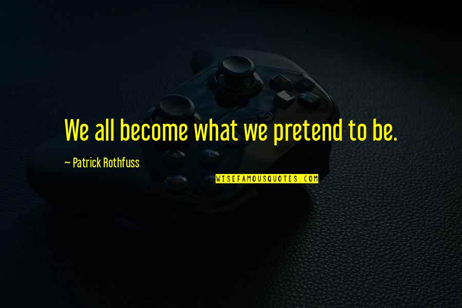 Kederian Quotes By Patrick Rothfuss: We all become what we pretend to be. Kederian Quotes By Patrick Rothfuss: We all become what we pretend to be.