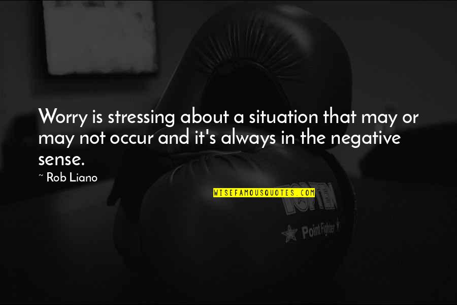 Kederian Quotes By Rob Liano: Worry is stressing about a situation that may Kederian Quotes By Rob Liano: Worry is stressing about a situation that may