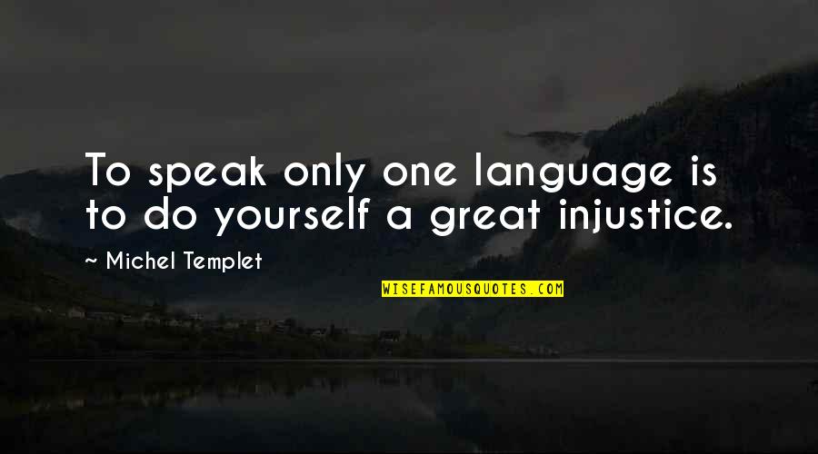 Kederlenmek Quotes By Michel Templet: To speak only one language is to do Kederlenmek Quotes By Michel Templet: To speak only one language is to do