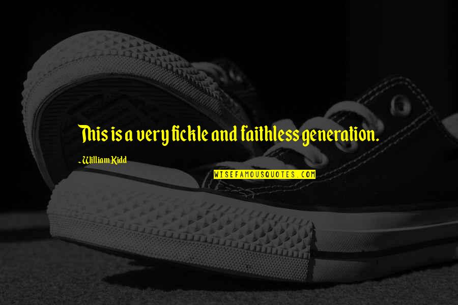 Kederlenmek Quotes By William Kidd: This is a very fickle and faithless generation. Kederlenmek Quotes By William Kidd: This is a very fickle and faithless generation.