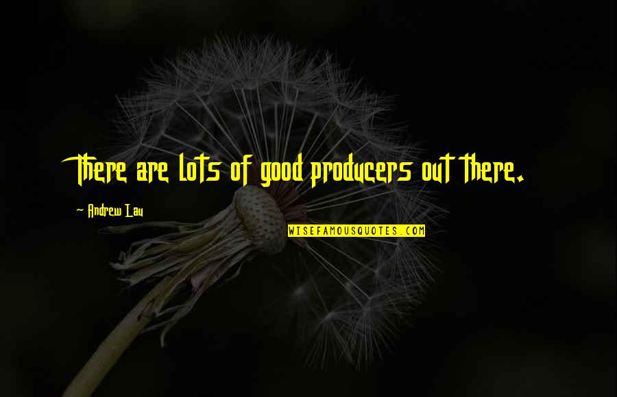 Kedibone Matlatse Quotes By Andrew Lau: There are lots of good producers out there. Kedibone Matlatse Quotes By Andrew Lau: There are lots of good producers out there.