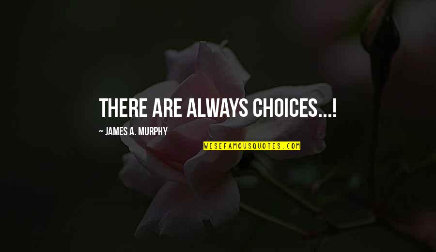 Kedibone Matlatse Quotes By James A. Murphy: There are always choices...! Kedibone Matlatse Quotes By James A. Murphy: There are always choices...!