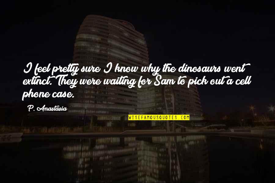 Kedibone Matlatse Quotes By P. Anastasia: I feel pretty sure I know why the Kedibone Matlatse Quotes By P. Anastasia: I feel pretty sure I know why the