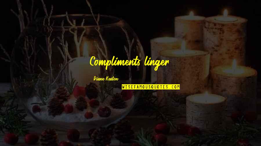 Kedicik 1 Quotes By Diane Keaton: Compliments linger. Kedicik 1 Quotes By Diane Keaton: Compliments linger.