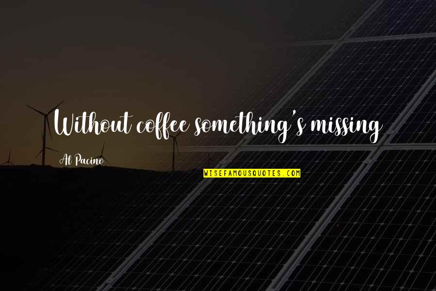 Kedilerde Quotes By Al Pacino: Without coffee something's missing Kedilerde Quotes By Al Pacino: Without coffee something's missing