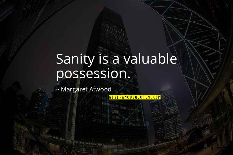 Kedilerin Hakkinda Quotes By Margaret Atwood: Sanity is a valuable possession. Kedilerin Hakkinda Quotes By Margaret Atwood: Sanity is a valuable possession.