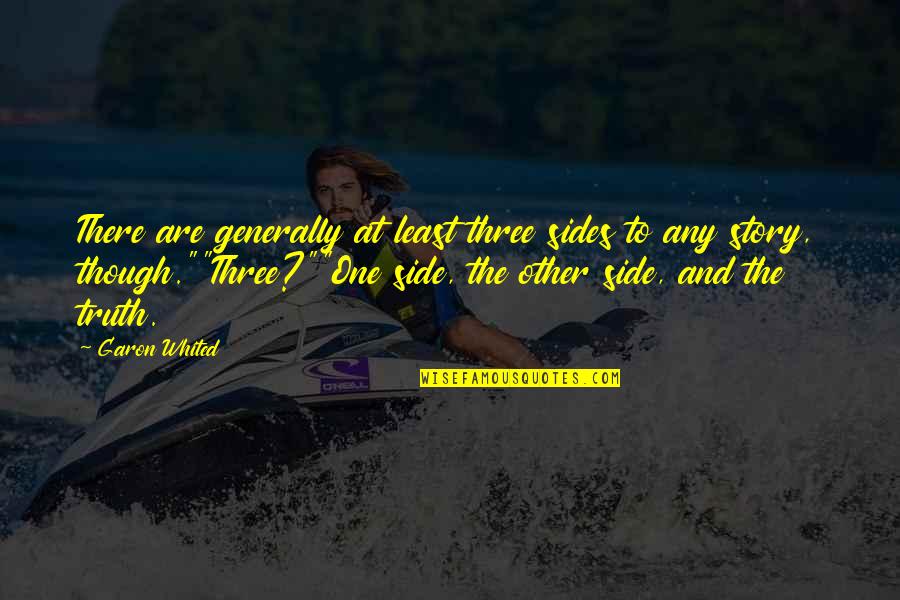 Kedilerin Iftlesmesi Quotes By Garon Whited: There are generally at least three sides to Kedilerin Iftlesmesi Quotes By Garon Whited: There are generally at least three sides to