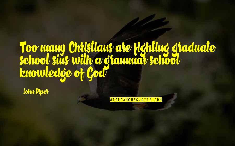 Kedilerin Iftlesmesi Quotes By John Piper: Too many Christians are fighting graduate school sins Kedilerin Iftlesmesi Quotes By John Piper: Too many Christians are fighting graduate school sins