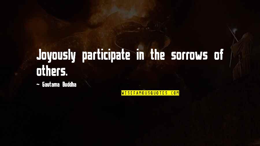 Kediri Dimana Quotes By Gautama Buddha: Joyously participate in the sorrows of others.