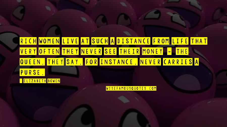 Kedomene Quotes By Elizabeth Bowen: Rich women live at such a distance from Kedomene Quotes By Elizabeth Bowen: Rich women live at such a distance from