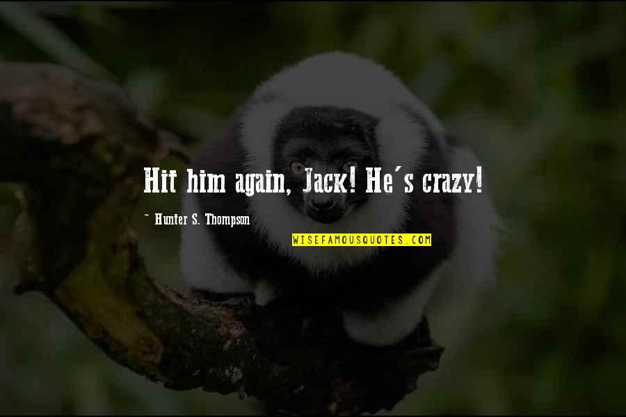 Kedomene Quotes By Hunter S. Thompson: Hit him again, Jack! He's crazy! Kedomene Quotes By Hunter S. Thompson: Hit him again, Jack! He's crazy!