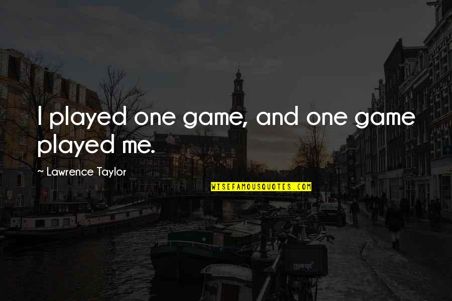 Kedrick Williams Quotes By Lawrence Taylor: I played one game, and one game played Kedrick Williams Quotes By Lawrence Taylor: I played one game, and one game played