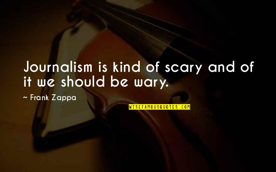 Keds Brave Quotes By Frank Zappa: Journalism is kind of scary and of it
