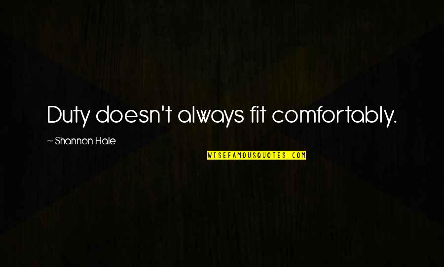 Kedua Dua Quotes By Shannon Hale: Duty doesn't always fit comfortably. Kedua Dua Quotes By Shannon Hale: Duty doesn't always fit comfortably.
