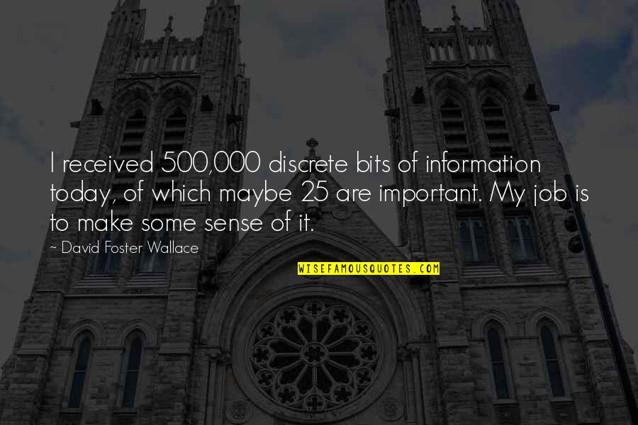 Kedung Cinet Quotes By David Foster Wallace: I received 500,000 discrete bits of information today, Kedung Cinet Quotes By David Foster Wallace: I received 500,000 discrete bits of information today,